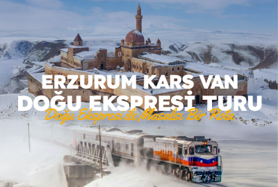 ERZURUM KARS VAN DOĞU EKSPRESİ TURU